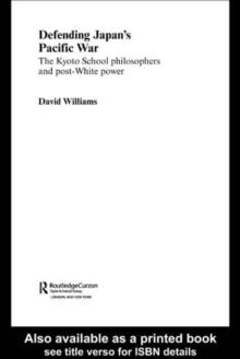 Defending Japan's Pacific War : The Kyoto School Philosophers and Post-White Power