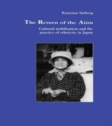 The Return of Ainu : Cultural mobilization and the practice of ethnicity in Japan