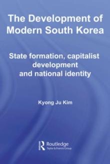 The Development of Modern South Korea : State Formation, Capitalist Development and National Identity