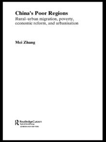 China's Poor Regions : Rural-Urban Migration, Poverty, Economic Reform and Urbanisation