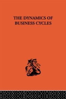 The Dynamics of Business Cycles : A Study in Economic Fluctuations