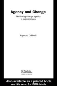 Agency and Change : Rethinking Change Agency in Organizations