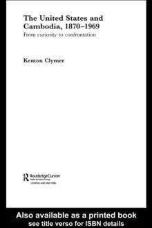 The United States and Cambodia, 1870-1969 : From Curiosity to Confrontation