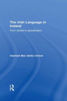 The Irish Language in Ireland : From Goidel to Globalisation