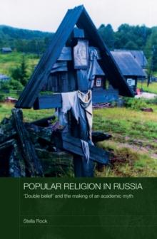 Popular Religion in Russia : 'Double Belief' and the Making of an Academic Myth