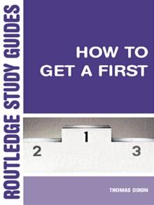 How to Get a First : The Essential Guide to Academic Success