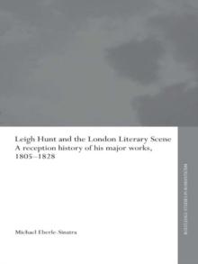 Leigh Hunt and the London Literary Scene : A Reception History of his Major Works, 1805-1828