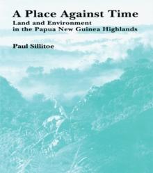 A Place Against Time : Land and Environment in the Papua New Guinea Highlands