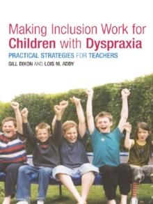 Making Inclusion Work for Children with Dyspraxia : Practical Strategies for Teachers