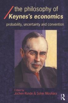 The Philosophy of Keynes' Economics : Probability, Uncertainty and Convention