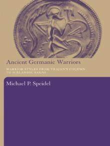 Ancient Germanic Warriors : Warrior Styles from Trajan's Column to Icelandic Sagas