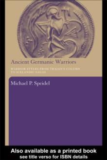 Ancient Germanic Warriors : Warrior Styles from Trajan's Column to Icelandic Sagas