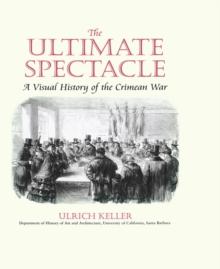 The Ultimate Spectacle : A Visual History of the Crimean War