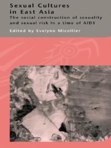 Sexual Cultures in East Asia : The Social Construction of Sexuality and Sexual Risk in a Time of AIDS