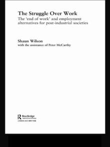 The Struggle Over Work : The 'End of Work' and Employment Alternatives in Post-Industrial Societies