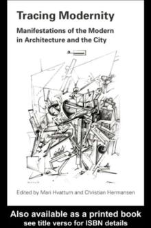 Tracing Modernity : Manifestations of the Modern in Architecture and the City