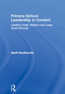 Primary School Leadership in Context : Leading Small, Medium and Large Sized Schools