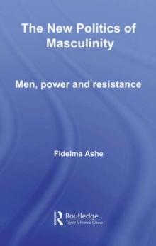 The New Politics of Masculinity : Men, Power and Resistance