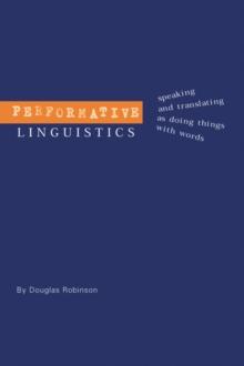 Performative Linguistics : Speaking and Translating as Doing Things with Words