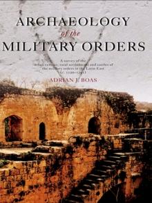 Archaeology of the Military Orders : A Survey of the Urban Centres, Rural Settlements and Castles of the Military Orders in the Latin East (c.1120-1291)