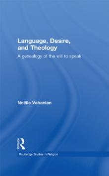 Language, Desire and Theology : A Genealogy of the Will to Speak