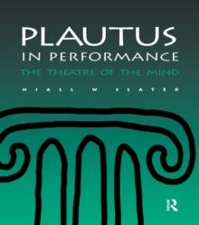 Plautus in Performance : The Theatre of the Mind