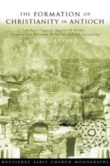 The Formation of Christianity in Antioch : A Social-Scientific Approach to the Separation between Judaism and Christianity