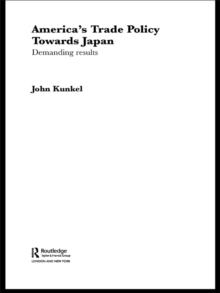 America's Trade Policy Towards Japan : Demanding Results