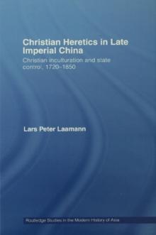 Christian Heretics in Late Imperial China : Christian Inculturation and State Control, 1720-1850