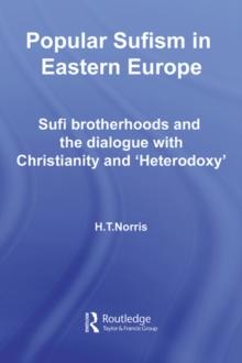 Popular Sufism in Eastern Europe : Sufi Brotherhoods and the Dialogue with Christianity and 'Heterodoxy'