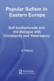 Popular Sufism in Eastern Europe : Sufi Brotherhoods and the Dialogue with Christianity and 'Heterodoxy'