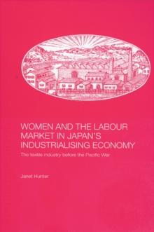 Women and the Labour Market in Japan's Industrialising Economy : The Textile Industry before the Pacific War