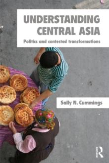 Understanding Central Asia : Politics and Contested Transformations