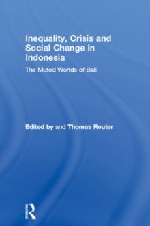 Inequality, Crisis and Social Change in Indonesia : The Muted Worlds of Bali