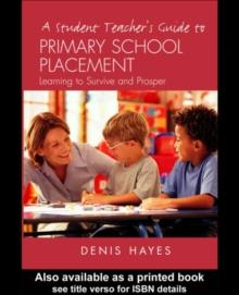 A Student Teacher's Guide to Primary School Placement : Learning to Survive and Prosper