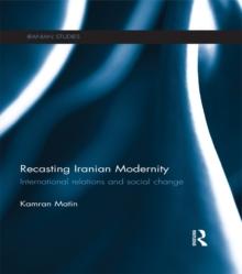 Recasting Iranian Modernity : International Relations and Social Change