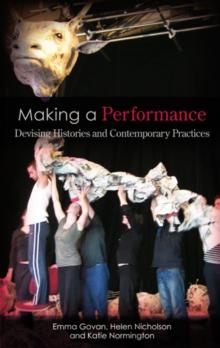 Making a Performance : Devising Histories and Contemporary Practices