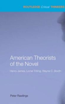 American Theorists of the Novel : Henry James, Lionel Trilling and Wayne C. Booth