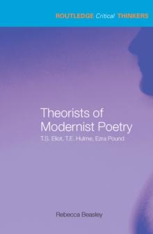 Theorists of Modernist Poetry : T.S. Eliot, T.E. Hulme, Ezra Pound