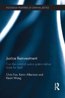 Justice Reinvestment : Can the Criminal Justice System Deliver More for Less?