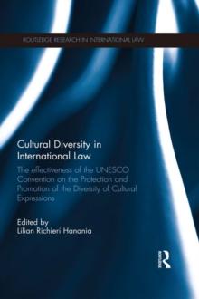 Cultural Diversity in International Law : The Effectiveness of the UNESCO Convention on the Protection and Promotion of the Diversity of Cultural Expressions