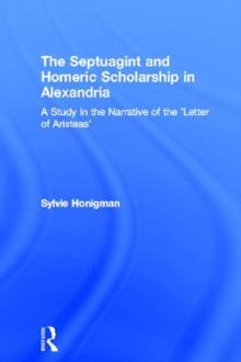 The Septuagint and Homeric Scholarship in Alexandria : A Study in the Narrative of the 'Letter of Aristeas'