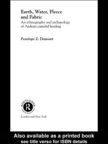 Earth, Water, Fleece and Fabric : An Ethnography and Archaeology of Andean Camelid Herding