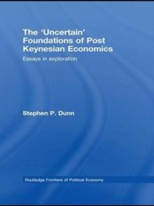 The 'Uncertain' Foundations of Post Keynesian Economics : Essays in Exploration