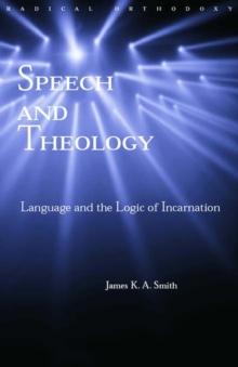 Speech and Theology : Language and the Logic of Incarnation