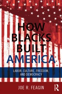 How Blacks Built America : Labor, Culture, Freedom, and Democracy