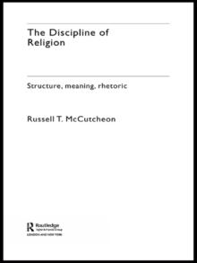 The Discipline of Religion : Structure, Meaning, Rhetoric