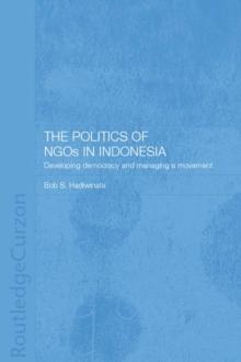 The Politics of NGOs in Indonesia : Developing Democracy and Managing a Movement