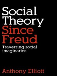 Social Theory Since Freud : Traversing Social Imaginaries