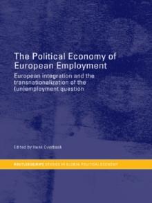 The Political Economy of European Employment : European Integration and the Transnationalization of the (Un)Employment Question